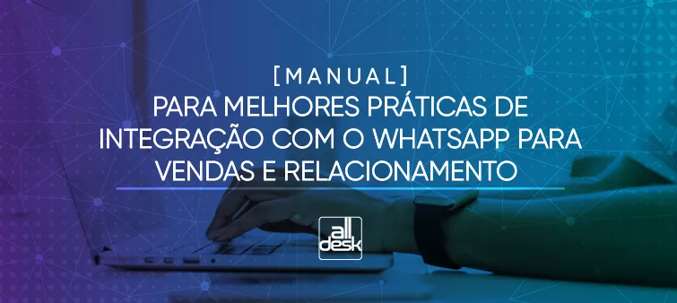 [MANUAL] PARA MELHORES PRÁTICAS DE INTEGRAÇÃO COM O WHATSAPP PARA VENDAS E RELACIONAMENTO